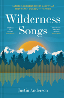 Wilderness Songs : Natures Hidden Sounds and What They Teach Us about the Wild 1837330662 Book Cover