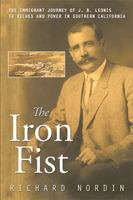 The Iron Fist: The Immigrant Journey of J. B. Leonis to Riches and Power in Southern California 1524570451 Book Cover