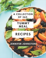A Collection Of 365 Yummy Meal Recipes: The Best Yummy Meal Cookbook that Delights Your Taste Buds B08J5CZ79B Book Cover