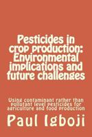 Pesticides in crop production: Environmental implications and future challenges: Using contaminant rather than pollutant level pesticides for agriculture and food production 1536806854 Book Cover