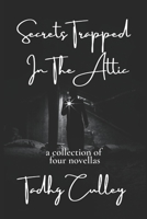 Secrets Trapped In The Attic: A Collection Of Four Novellas B09RNL46C4 Book Cover