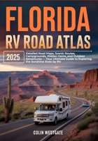 Florida RV Road Atlas 2025: Detailed Road Maps, Scenic Routes, Campgrounds, Hidden Gems, and Outdoor Adventures — Your Ultimate Guide to Exploring the Sunshine State by RV B0F893LT8M Book Cover