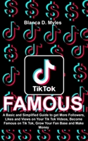 Tik Tok Famous: A Basic and Simplified Guide to get More followers, Likes and Views on Your Tik Tok Videos, become famous on Tik Tok, Grow Your Fan Base and Make Money 1654746436 Book Cover