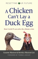Resetting Our Future: A Chicken Can't Lay a Duck Egg: How Covid-19 Can Solve the Climate Crisis 1789047617 Book Cover