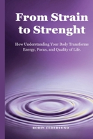 From Strain to Strength: How Understanding Your Body Transforms Energy, Focus, and Quality of Life. B0GMKL1RML Book Cover