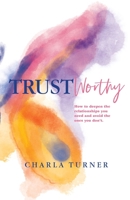 TrustWorthy: How to deepen the relationships you need and avoid the ones you don’t. 1957369663 Book Cover