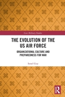 The Evolution of the US Air Force: Organizational Culture and Preparedness for War 1032744871 Book Cover