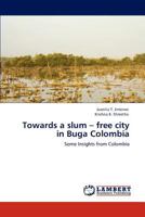 Towards a slum – free city in Buga Colombia: Some Insights from Colombia 3659144754 Book Cover