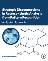 Strategic Disconnections in Retrosynthetic Analysis from Pattern Recognition: An Applied Approach 0443365423 Book Cover