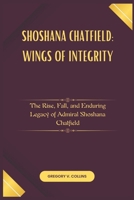Shoshana Chatfield:Wings of Integrity: The Rise, Fall, and Enduring Legacy of Admiral Shoshana Chatfield B0F4DHMP1S Book Cover