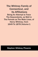 The Whitney Family Of Connecticut, And Its Affiliations; Being An Attempt To Trace The Descendants, As Well In The Female As The Male Lines, Of Henry 9354418708 Book Cover