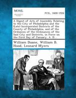 A Digest of Acts of Assembly Relating to the City of Philadelphia and the (Late) Incorporated Districts of the County of Philadelphia, and of the Or 1287335608 Book Cover