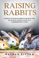 Raising Rabbits: Raising Pastured Rabbits for Meat, Fur or as Pets, Expert Advice in a Comprehensive Guide B088YC5CGQ Book Cover