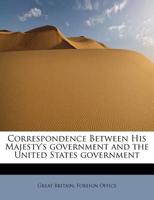 Correspondence Between His Majesty's government and the United States government 1241280010 Book Cover