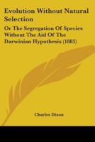 Evolution Without Natural Selection: Or, the Segregation of Species Without the Aid of the Darwinian Hypothesis 116463982X Book Cover