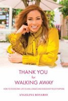 Thank You for Walking Away : How to Overcome Life's Challenges and Discover Your Purpose 1645433064 Book Cover