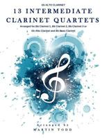 13 Intermediate Clarinet Quartets - Eb Alto Clarinet 1530404606 Book Cover
