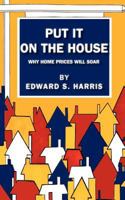 Put It On The House: Why Home Prices Will Soar 061563611X Book Cover