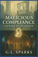 Malicious Compliance: Birth of the Unseen B0G43H39Z4 Book Cover