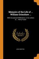 Memoirs of the Life of ... William Grimshaw ...: With Occasional Reflections; In Six Letters to ... Henry Foster 1018007601 Book Cover