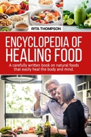 Encyclopedia of Healing Food: A carefully written book on natural foods that easily heal the body and mind. 1802176497 Book Cover