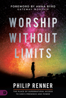 Worship Without Limits: The Place of Supernatural Access to God's Presence and Power 0768450829 Book Cover