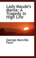 Lady Maude's Mania: A Tragedy in High Life 1518702643 Book Cover