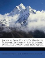 Journal D'un Voyage De Genève À Londres, En Passant Par La Suisse, Entremêlé D'avantures Tragiques... 1274792630 Book Cover