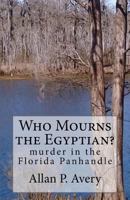 Who Mourns the Egyptian?: Murder in the Florida Panhandle 1523806249 Book Cover