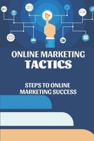 Online Marketing Tactics: Steps To Online Marketing Success: Marketing Success B09CR3SC6L Book Cover