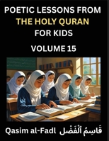 Poetic Lessons from the Holy Quran for Kids (Part 15)- The Whispers of the Divine Rhyme, A Collection of Quranic Verses in Verse, Religion, Morality, ... and Poetic Reflections from the Islam B0FQRFG3X2 Book Cover