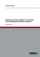 Habitus und Frame-Selektion - Ein modell- und handlungstheoretischer Vergleich 3638745074 Book Cover