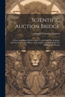 Scientific Auction Bridge: A Clear Exposition Of The Game To Aid Both The Beginner And The Experienced Player, With Explicit And Easy Rules For B 1022420097 Book Cover