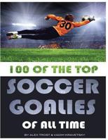 100 of the Top Soccer Goalies of All Time 1492748609 Book Cover