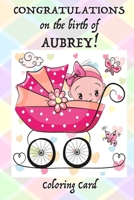 CONGRATULATIONS on the birth of AUBREY! (Coloring Card): (Personalized Card/Gift) Personal Inspirational Messages & Quotes, Adult Coloring! 171864910X Book Cover