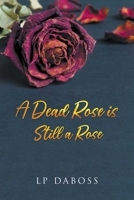 A Dead Rose Is Still a Rose 1646206290 Book Cover