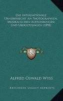 Das Internationale Urheberrecht An Photographien, Musikalischen Auffuhrungen Und Ubersetzungen (1898) 1160058539 Book Cover