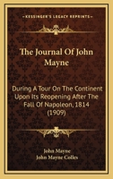 The Journal Of John Mayne: During A Tour On The Continent Upon Its Reopening After The Fall Of Napoleon, 1814 1164192000 Book Cover