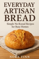 Everyday Artisan Bread: Simple No-Knead Recipes for Busy Homes (The Quick & Artisan Home Bread Series) B0FPMR8N16 Book Cover