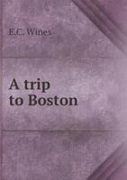 A Trip to Boston: In a Series of Letters to the Editor of the United States Gazette. 1275618332 Book Cover