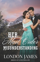 Her Mail Order Misunderstanding: A Sweet Western Historical Mail Order Bride Romance B0B7XF3DGC Book Cover