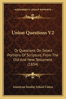 Union Questions V2: Or Questions On Select Portions Of Scripture, From The Old And New Testament 1120769116 Book Cover