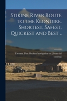 Stikine river route to the Klondike. Shortest, safest, quickest and best .. 1017687501 Book Cover