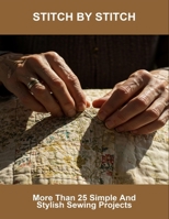 Stitch By Stitch: More Than 25 Simple And Stylish Sewing Projects B0FSKDNT8F Book Cover