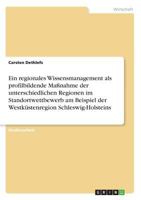 Ein regionales Wissensmanagement als profilbildende Ma�nahme der unterschiedlichen Regionen im Standortwettbewerb am Beispiel der Westk�stenregion Schleswig-Holsteins 3638668320 Book Cover