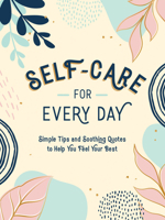 Self-Care for Every Day: Simple Tips and Soothing Quotes to Help You Feel Your Best 1800076746 Book Cover