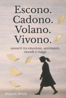 Escono. Cadono. Volano. Vivono.: Sussurri tra emozioni, sentimenti, ricordi e viaggi (Italian Edition) B0GDY8QGT3 Book Cover