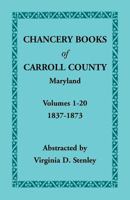 Chancery Books of Carroll County, Maryland, Volumes 1-20, 1837-1873 1585493562 Book Cover