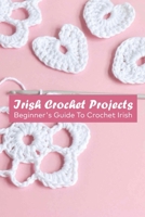 Irish Crochet Projects: Beginner's Guide To Crochet Irish B09L338ZTH Book Cover
