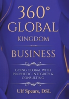 360° Global Kingdom Business: Going Global with Prophetic Integrity & Consulting 1470541637 Book Cover